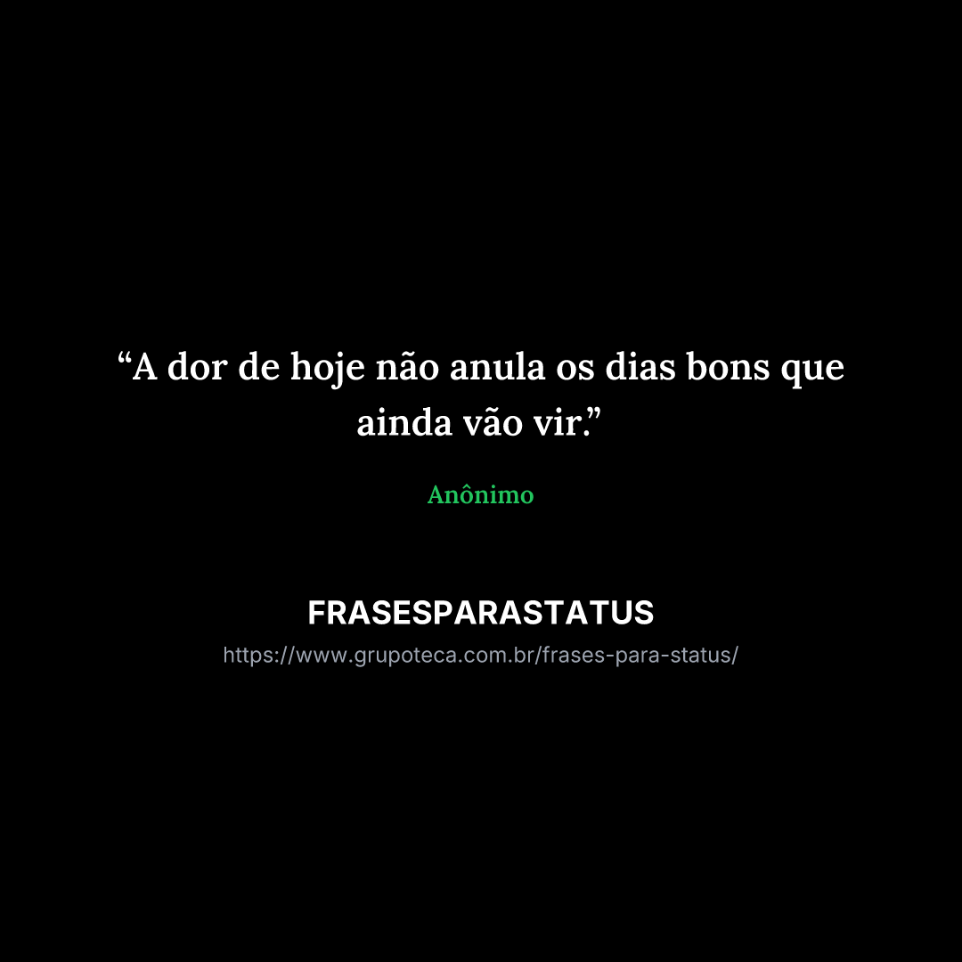 "A dor de hoje não anula os dias bons que ainda vão vir."