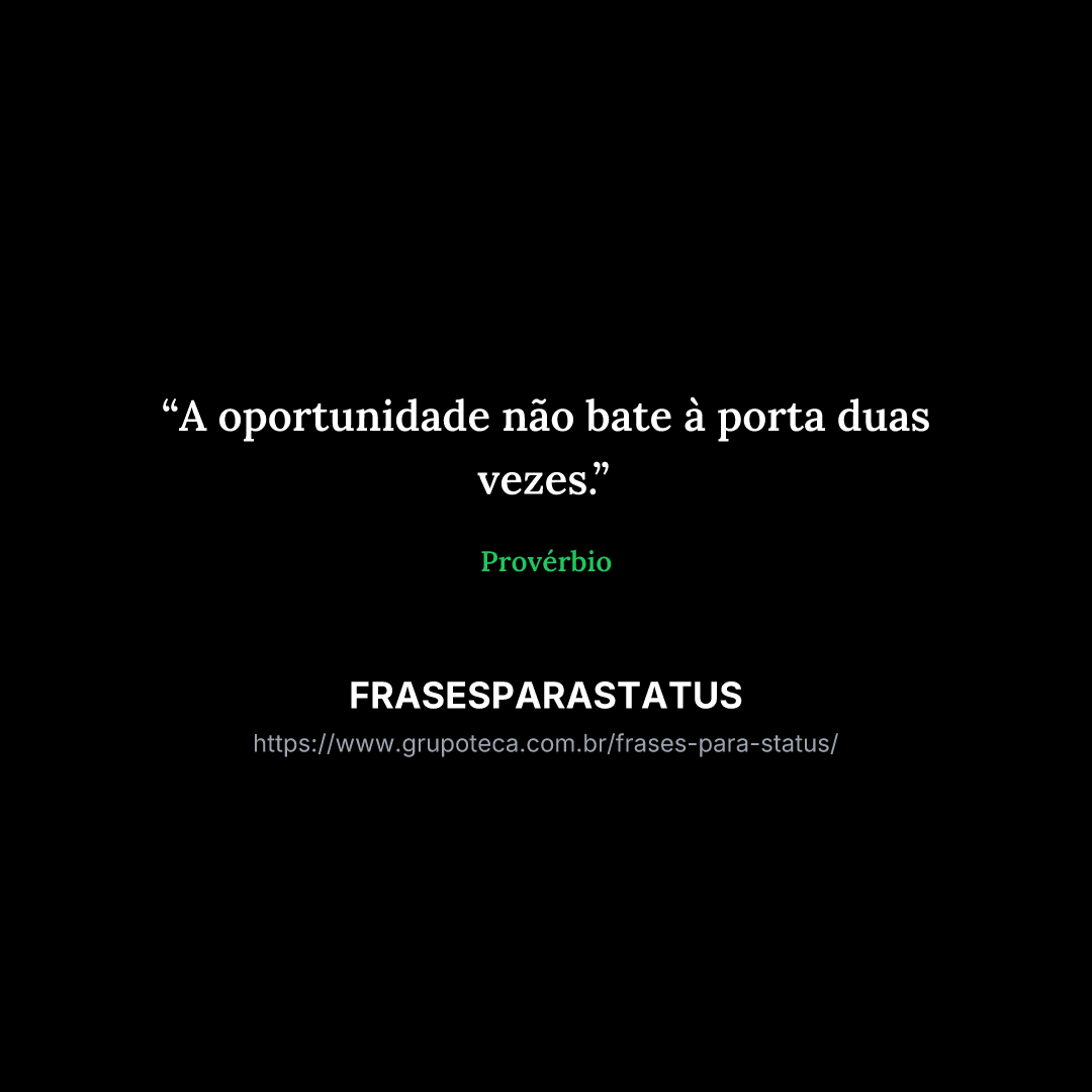"A oportunidade não bate à porta duas vezes."