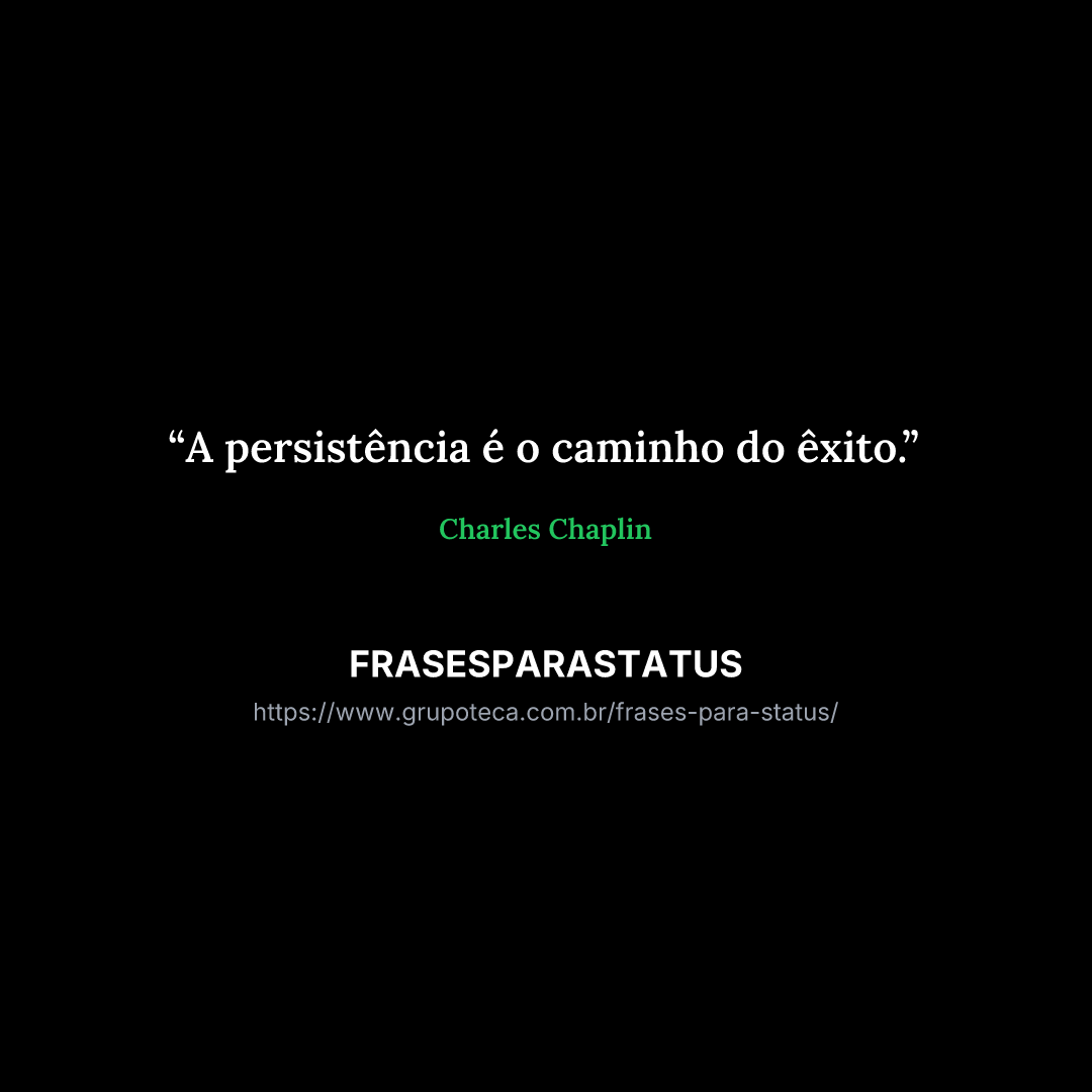 "A persistência é o caminho do êxito."