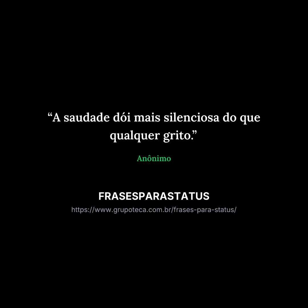 "A saudade dói mais silenciosa do que qualquer grito."