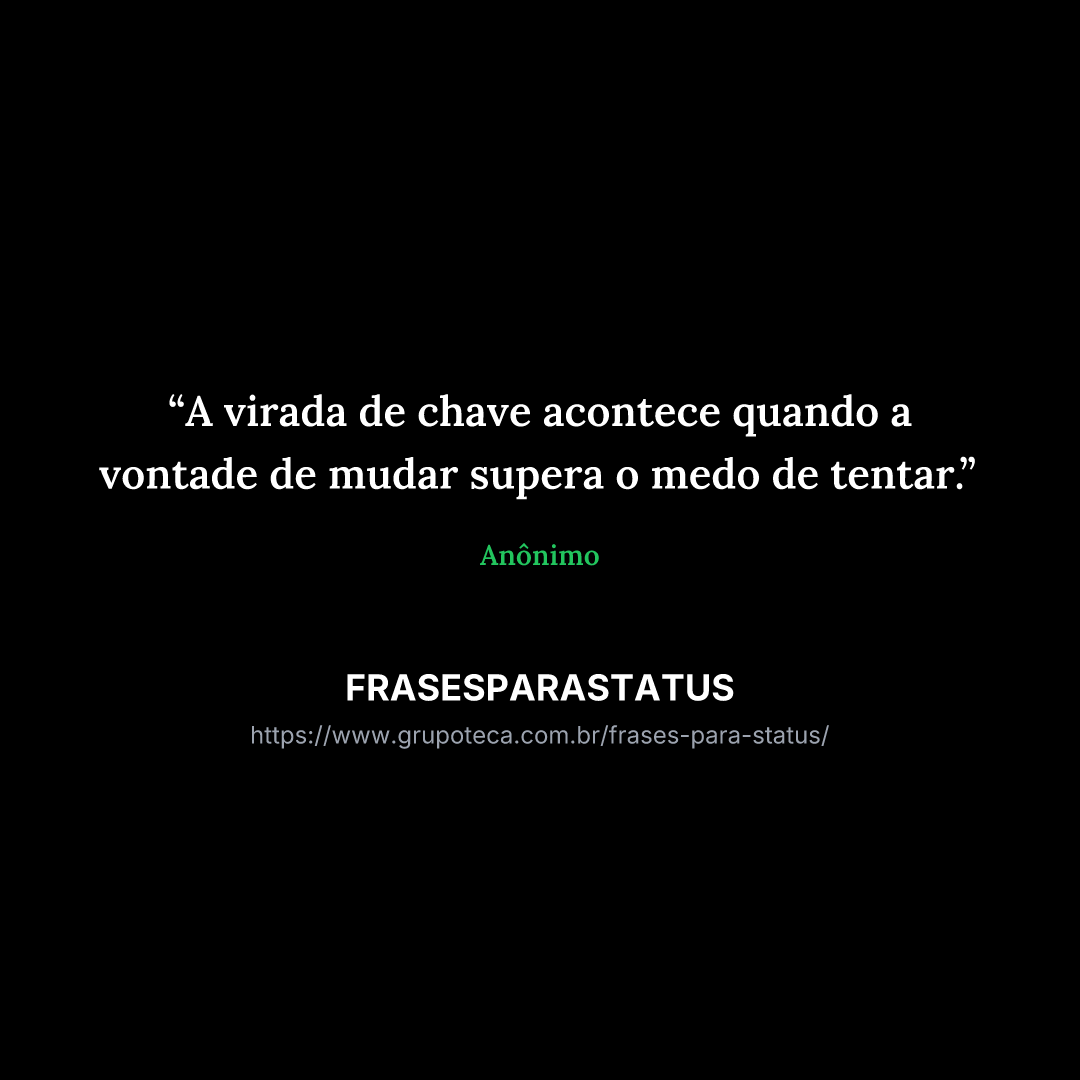 "A virada de chave acontece quando a vontade de mudar supera o medo de tentar."