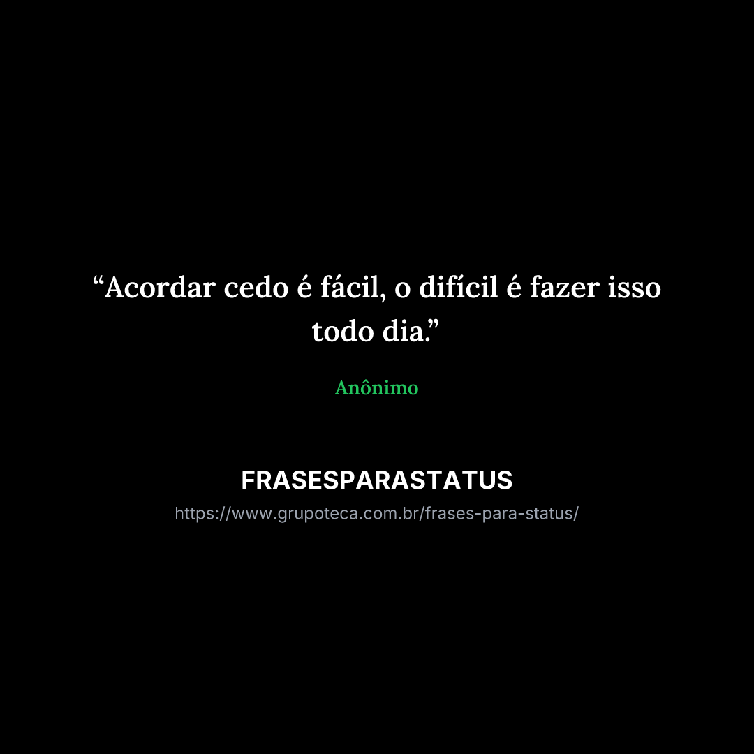 "Acordar cedo é fácil, o difícil é fazer isso todo dia."
