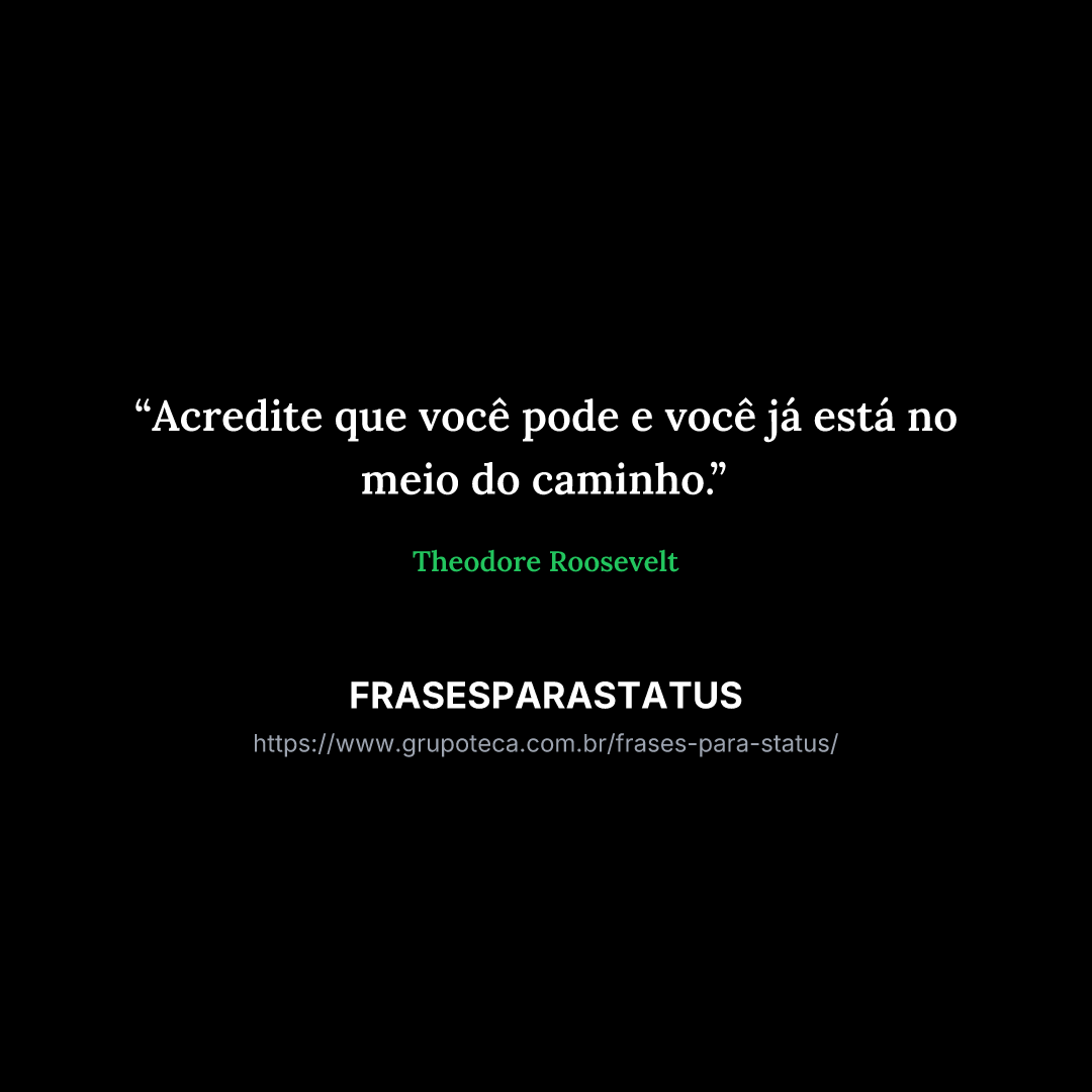"Acredite que você pode e você já está no meio do caminho."