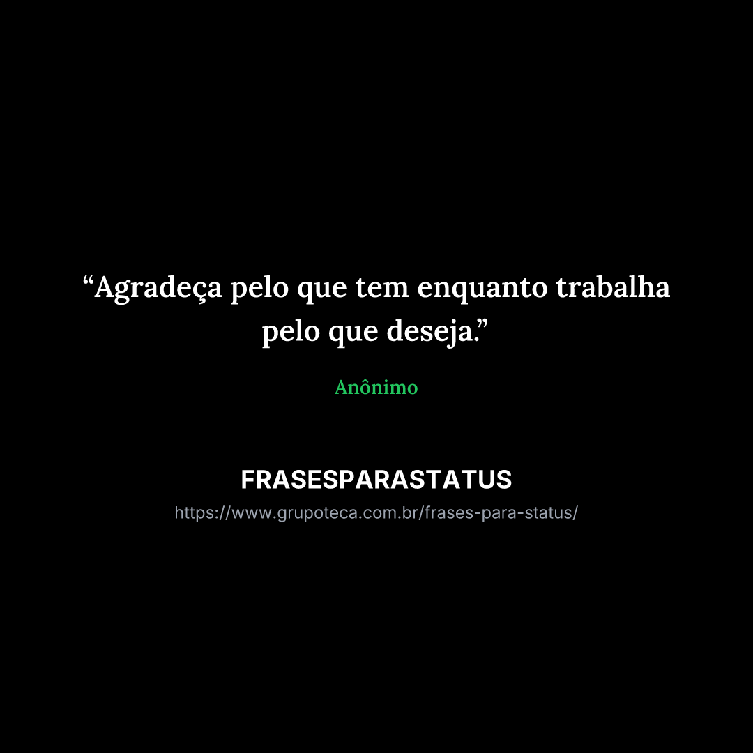 "Agradeça pelo que tem enquanto trabalha pelo que deseja."