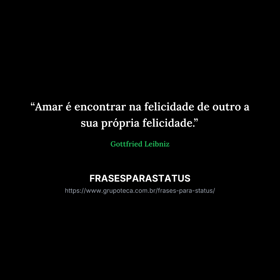 "Amar é encontrar na felicidade de outro a sua própria felicidade."