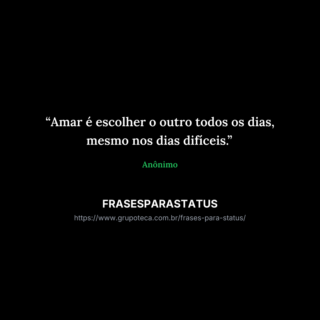 "Amar é escolher o outro todos os dias, mesmo nos dias difíceis."