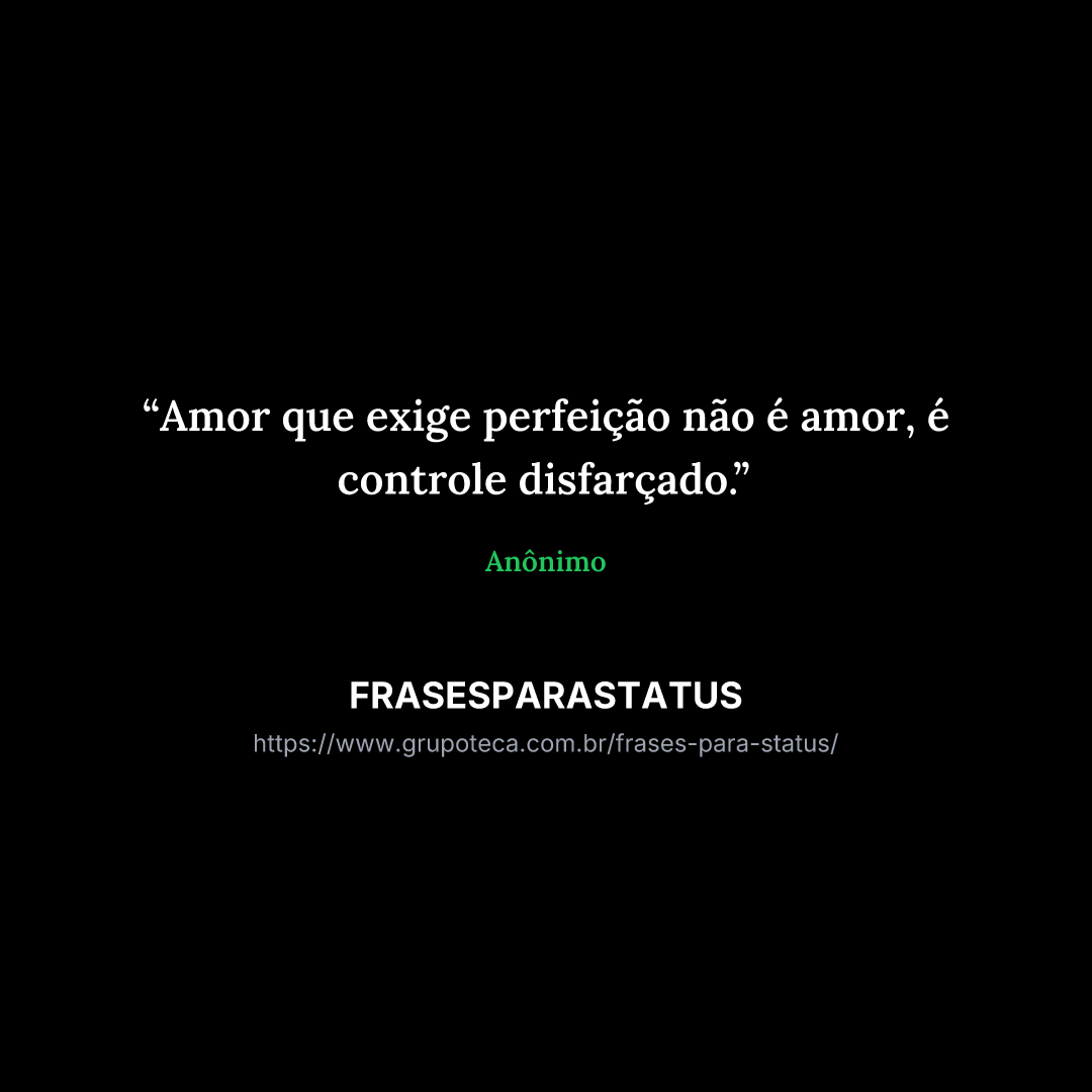 "Amor que exige perfeição não é amor, é controle disfarçado."
