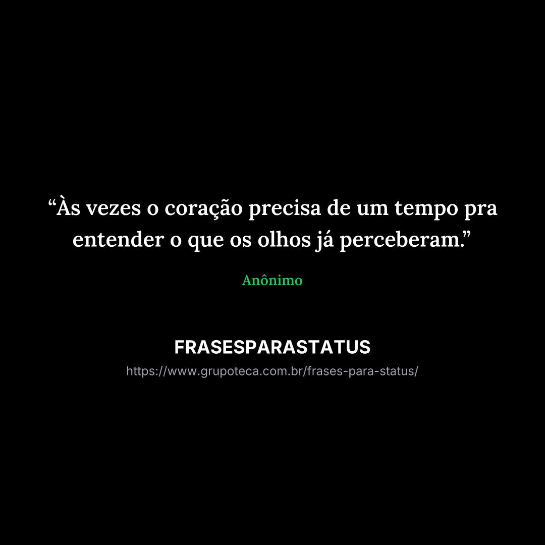 "Às vezes o coração precisa de um tempo pra entender o que os olhos já perceberam."