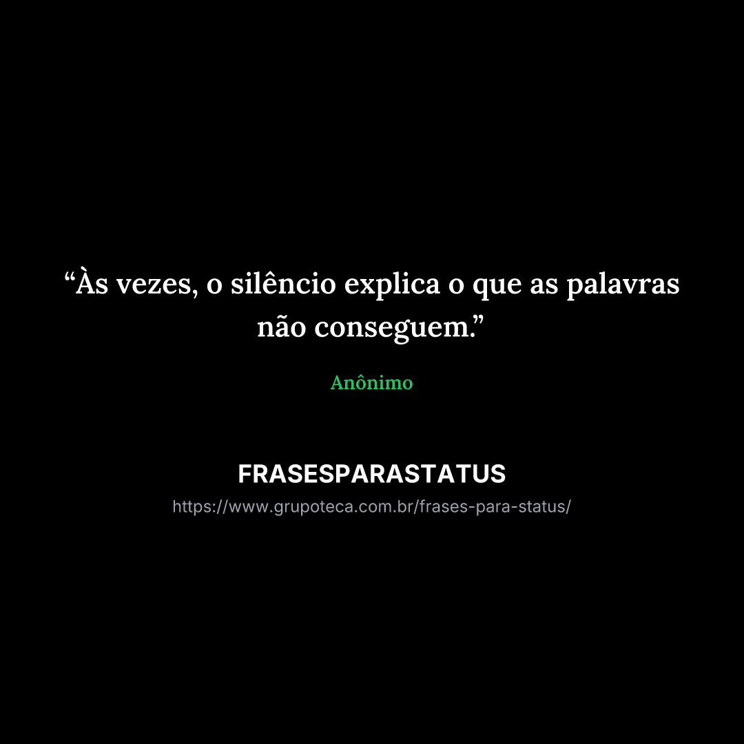 "Às vezes, o silêncio explica o que as palavras não conseguem."