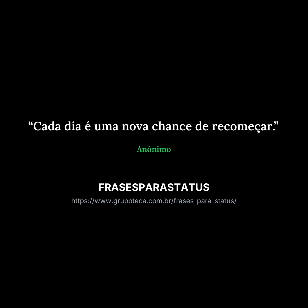 "Cada dia é uma nova chance de recomeçar."