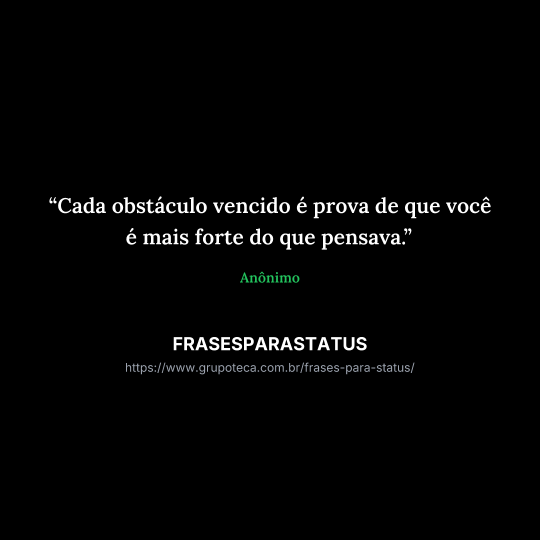 "Cada obstáculo vencido é prova de que você é mais forte do que pensava."