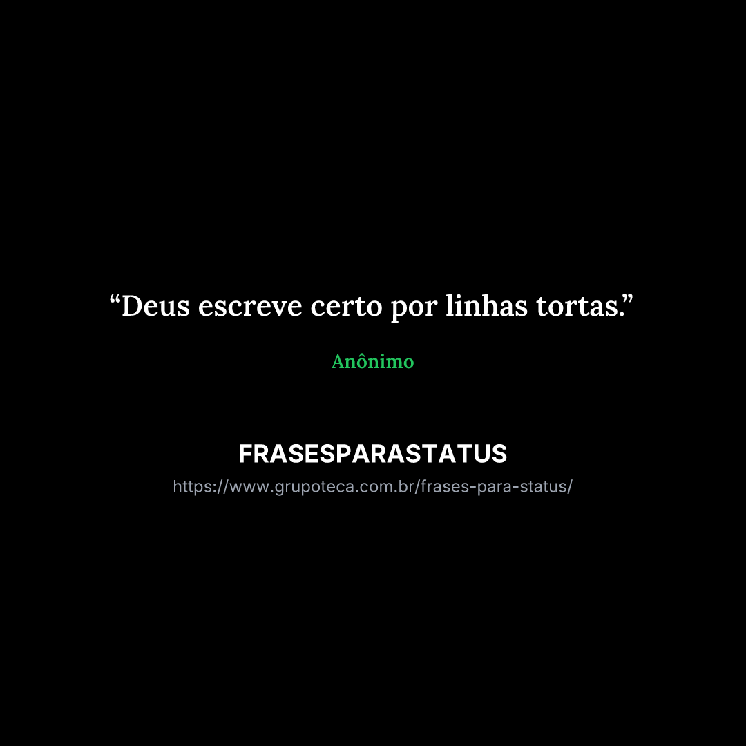 "Deus escreve certo por linhas tortas."