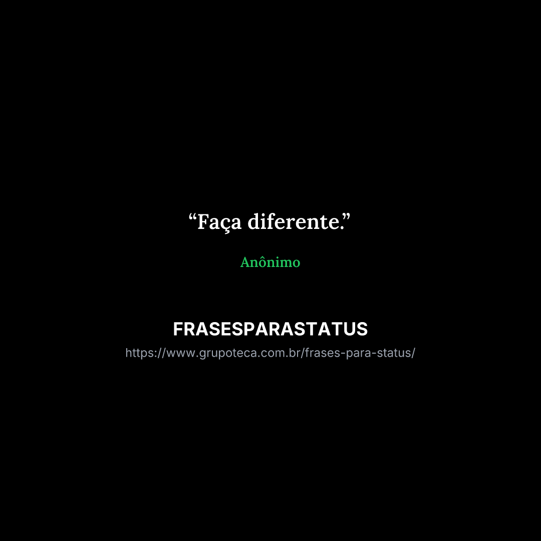 "Faça diferente."