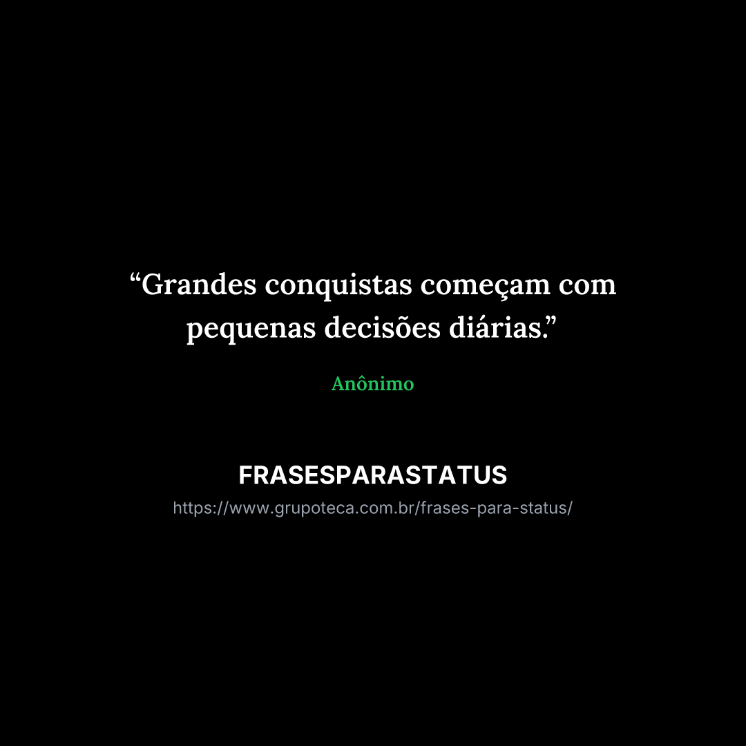 "Grandes conquistas começam com pequenas decisões diárias."