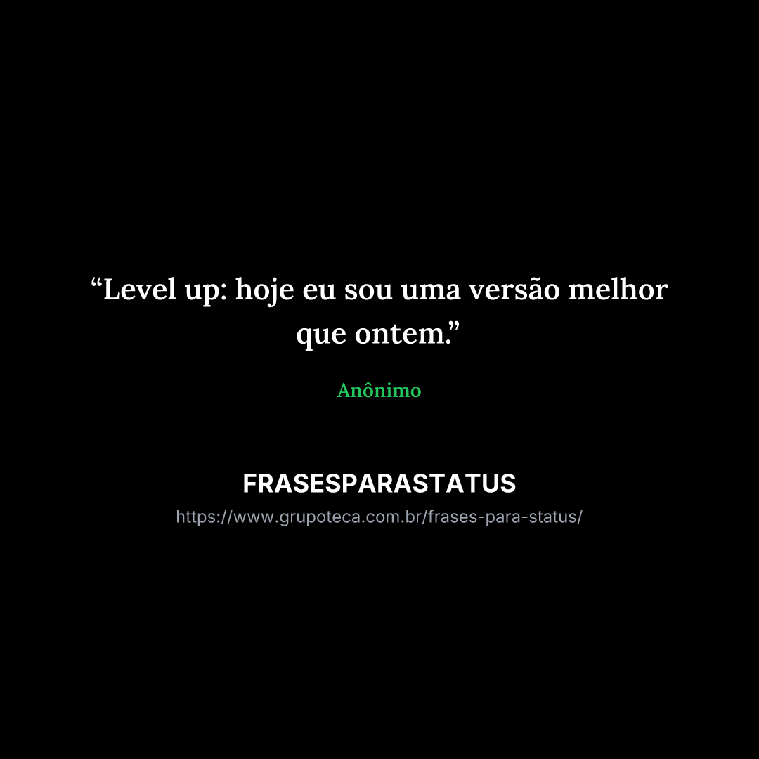 "Level up: hoje eu sou uma versão melhor que ontem."