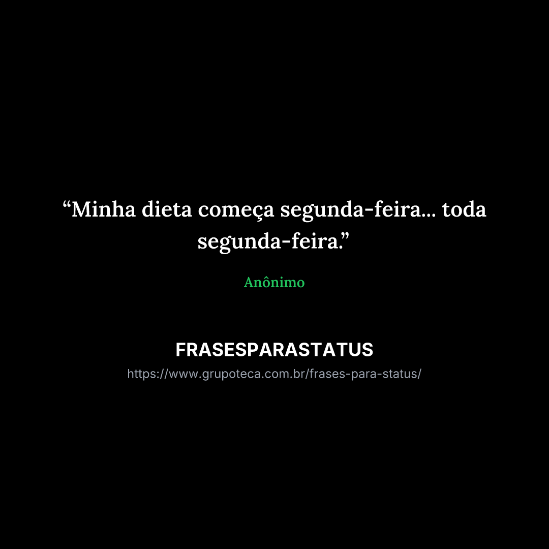 "Minha dieta começa segunda-feira... toda segunda-feira."
