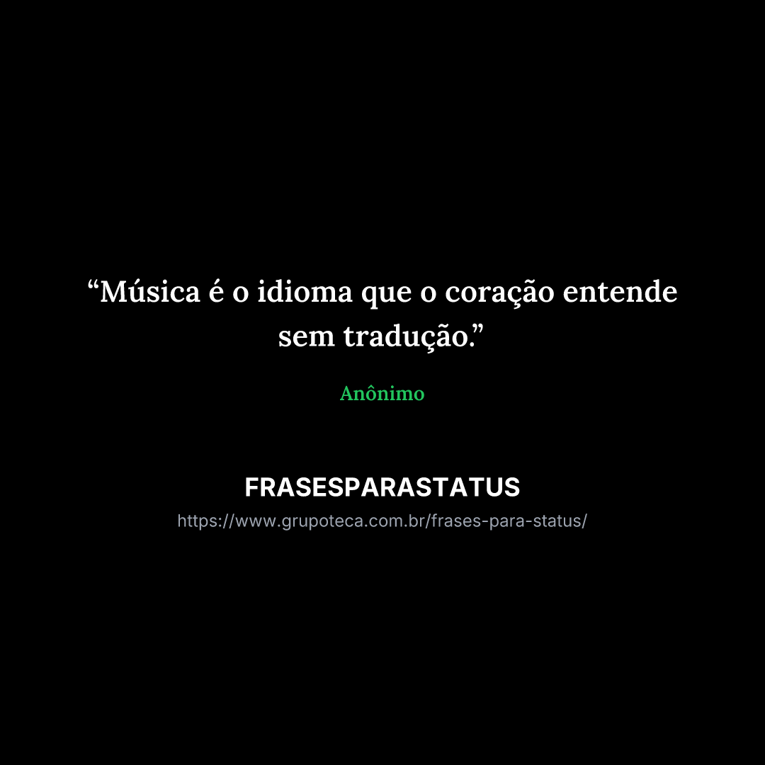 "Música é o idioma que o coração entende sem tradução."