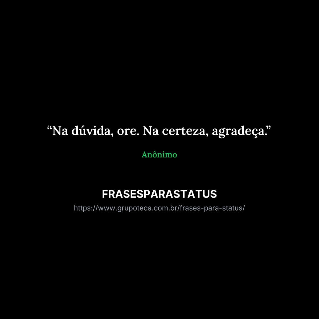 "Na dúvida, ore. Na certeza, agradeça."