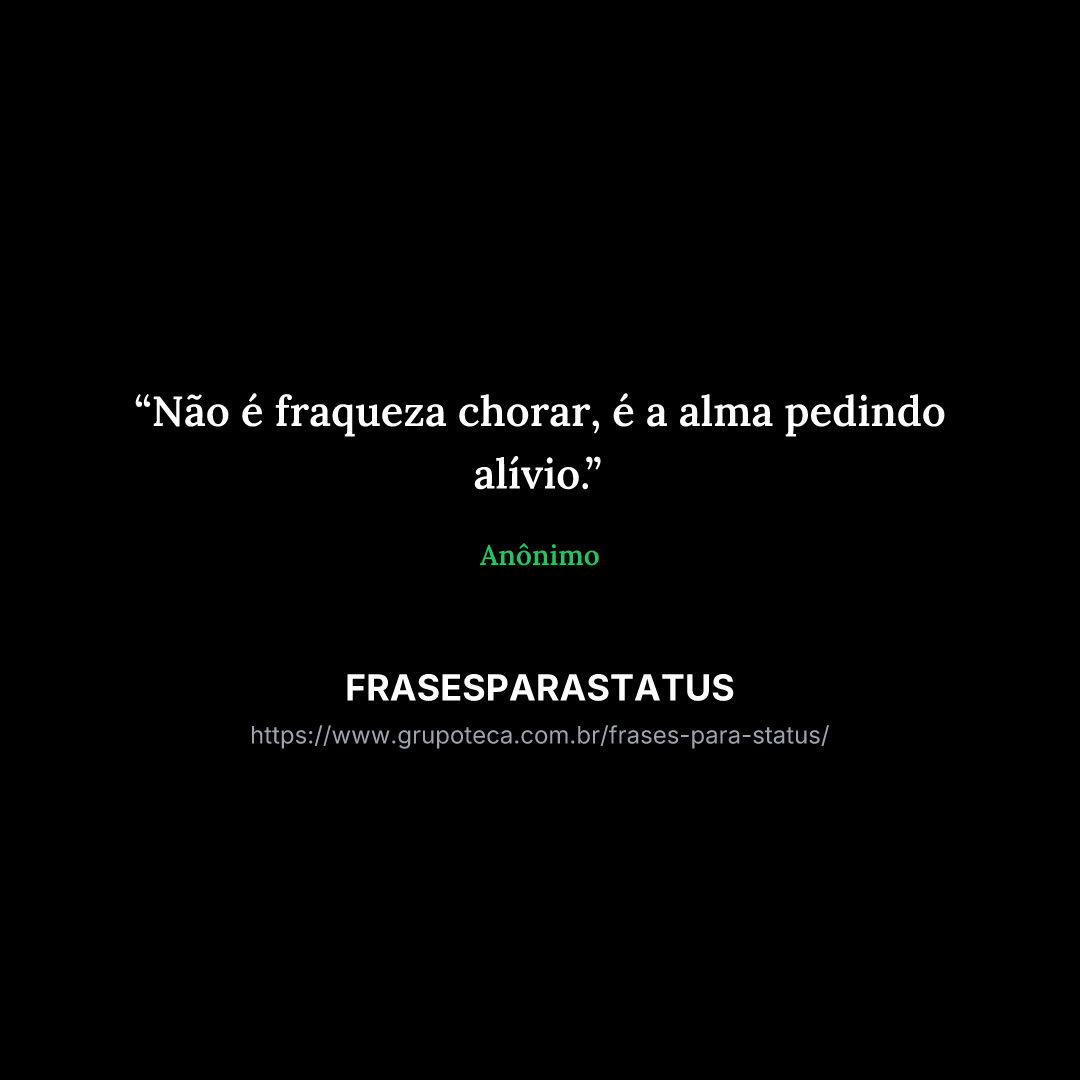 "Não é fraqueza chorar, é a alma pedindo alívio."