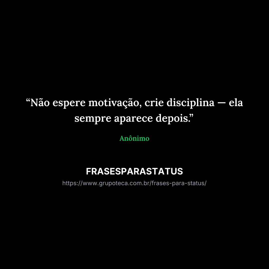 "Não espere motivação, crie disciplina — ela sempre aparece depois."