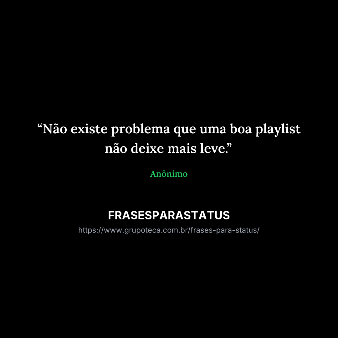"Não existe problema que uma boa playlist não deixe mais leve."