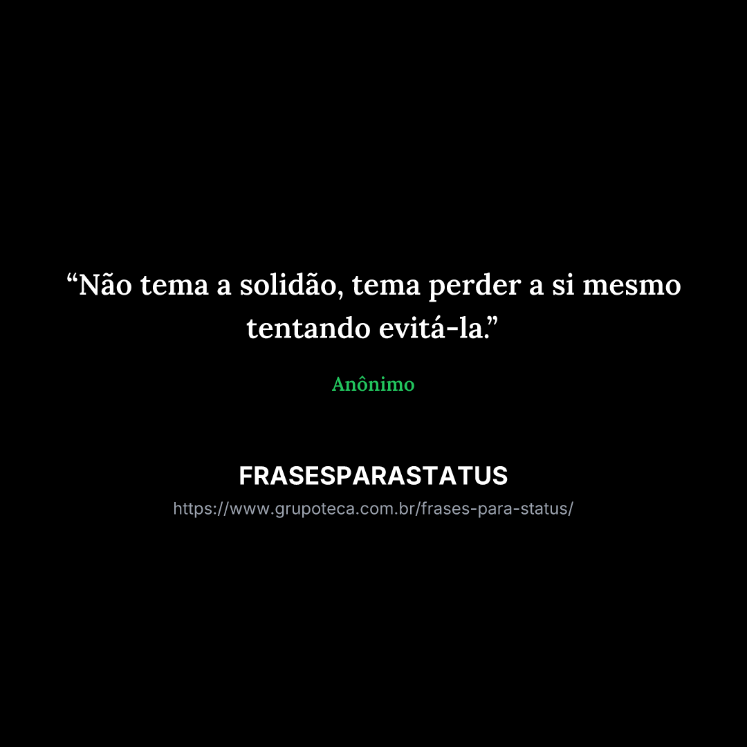 "Não tema a solidão, tema perder a si mesmo tentando evitá-la."