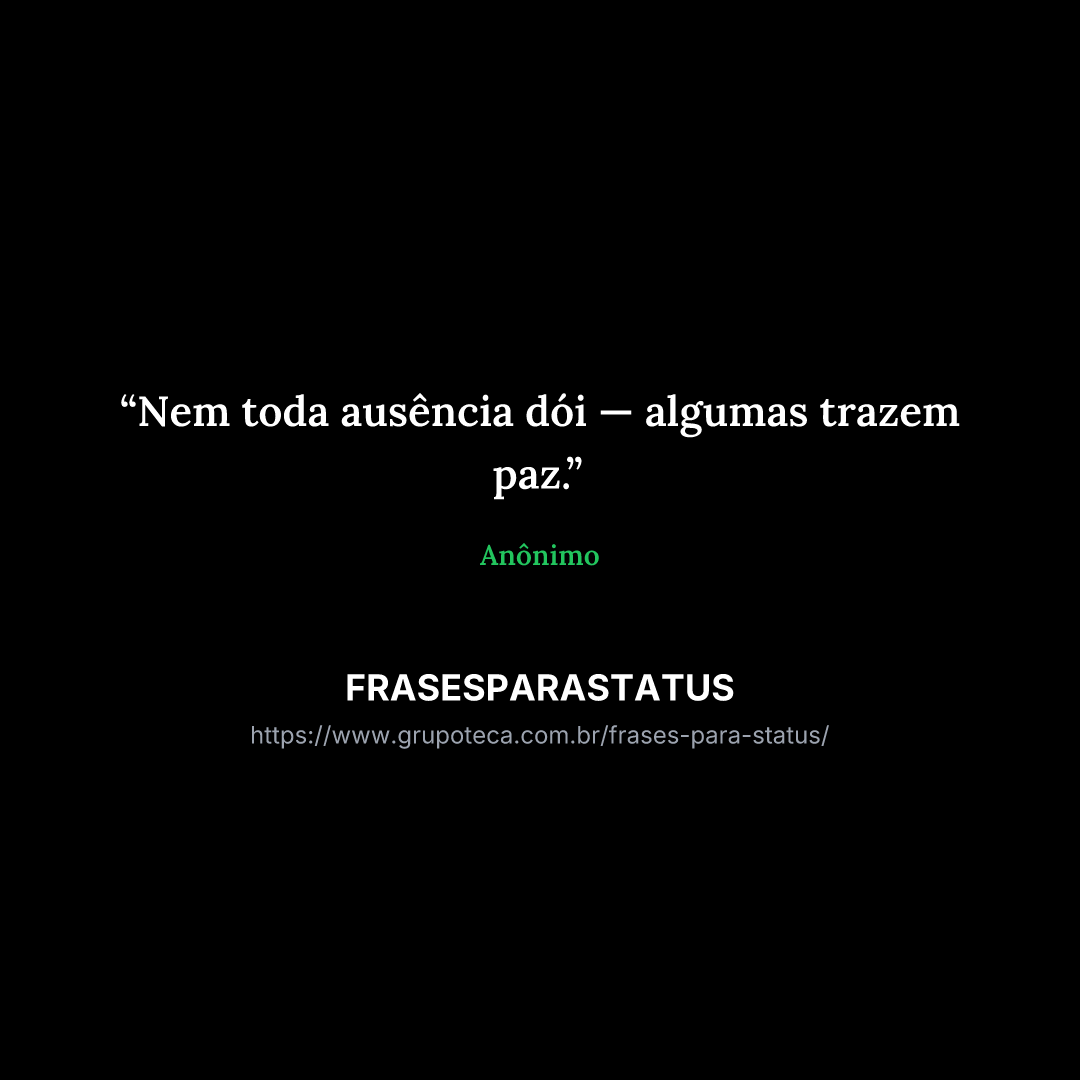 "Nem toda ausência dói — algumas trazem paz."
