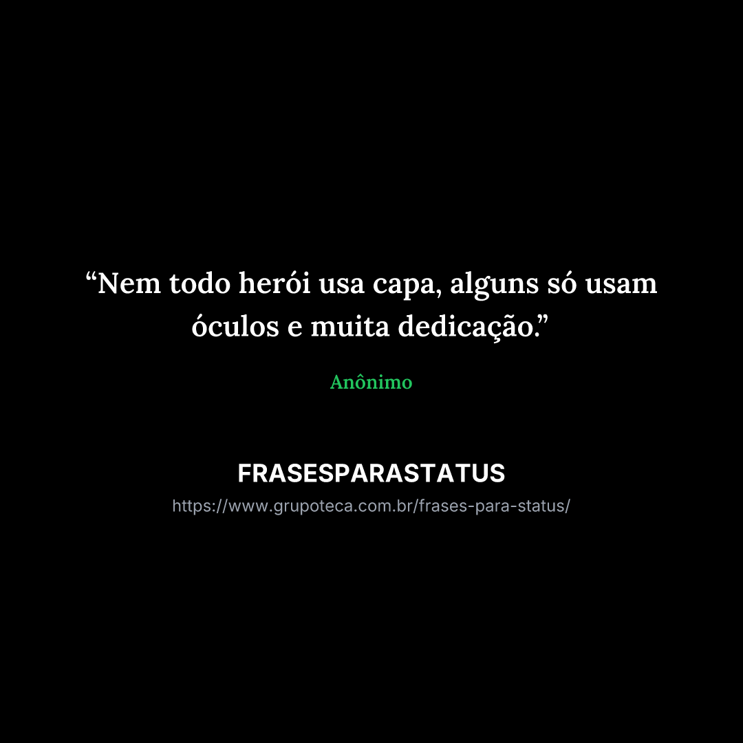 "Nem todo herói usa capa, alguns só usam óculos e muita dedicação."