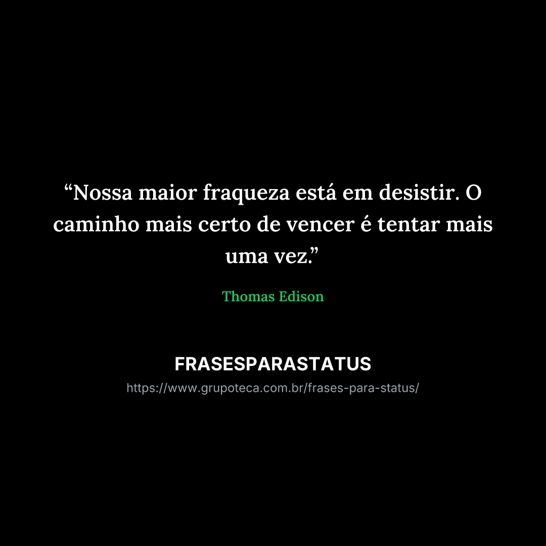 "Nossa maior fraqueza está em desistir. O caminho mais certo de vencer é tentar mais uma vez."
