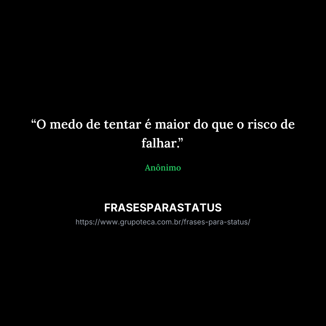 "O medo de tentar é maior do que o risco de falhar."