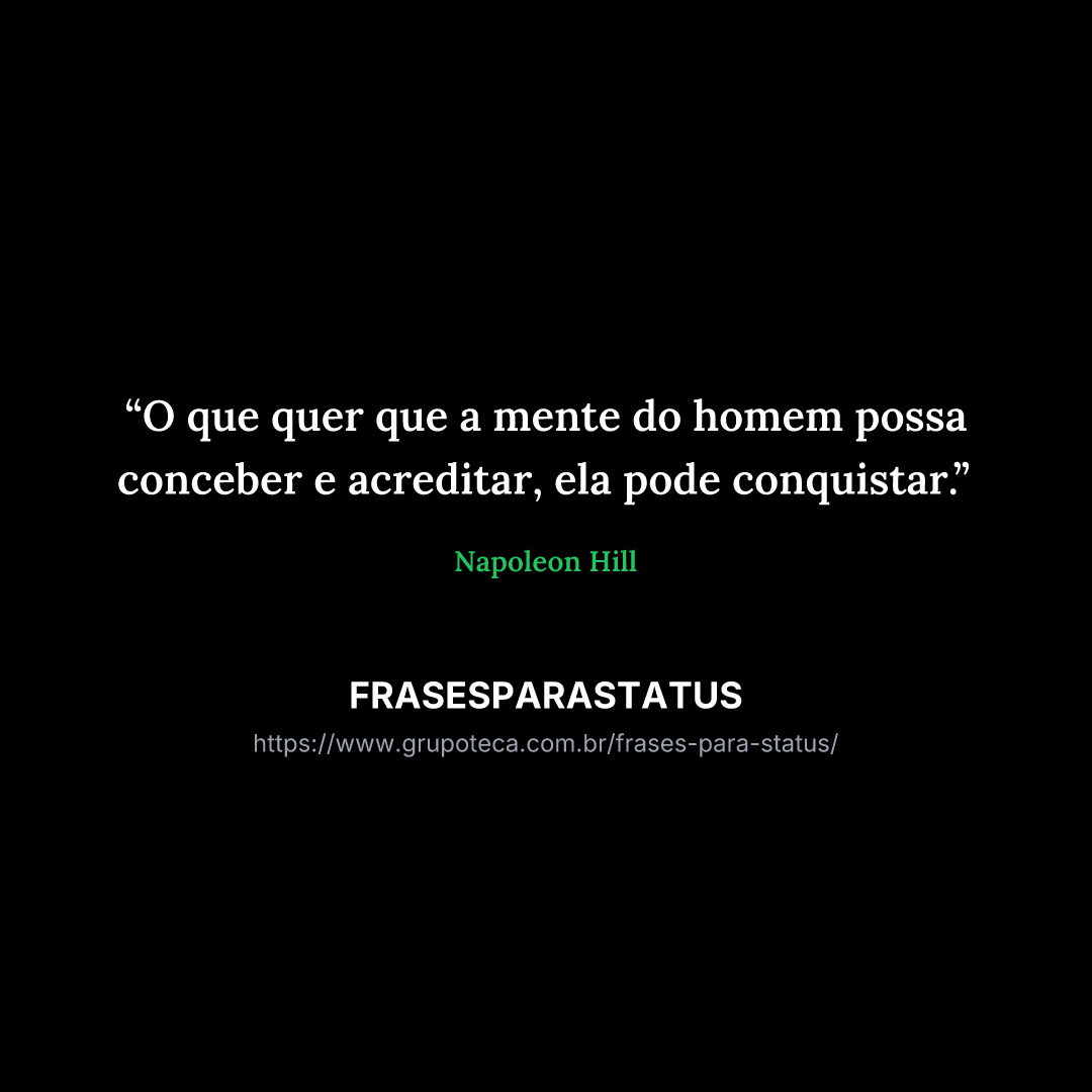 "O que quer que a mente do homem possa conceber e acreditar, ela pode conquistar."