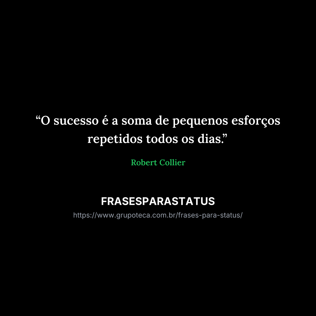 "O sucesso é a soma de pequenos esforços repetidos todos os dias."