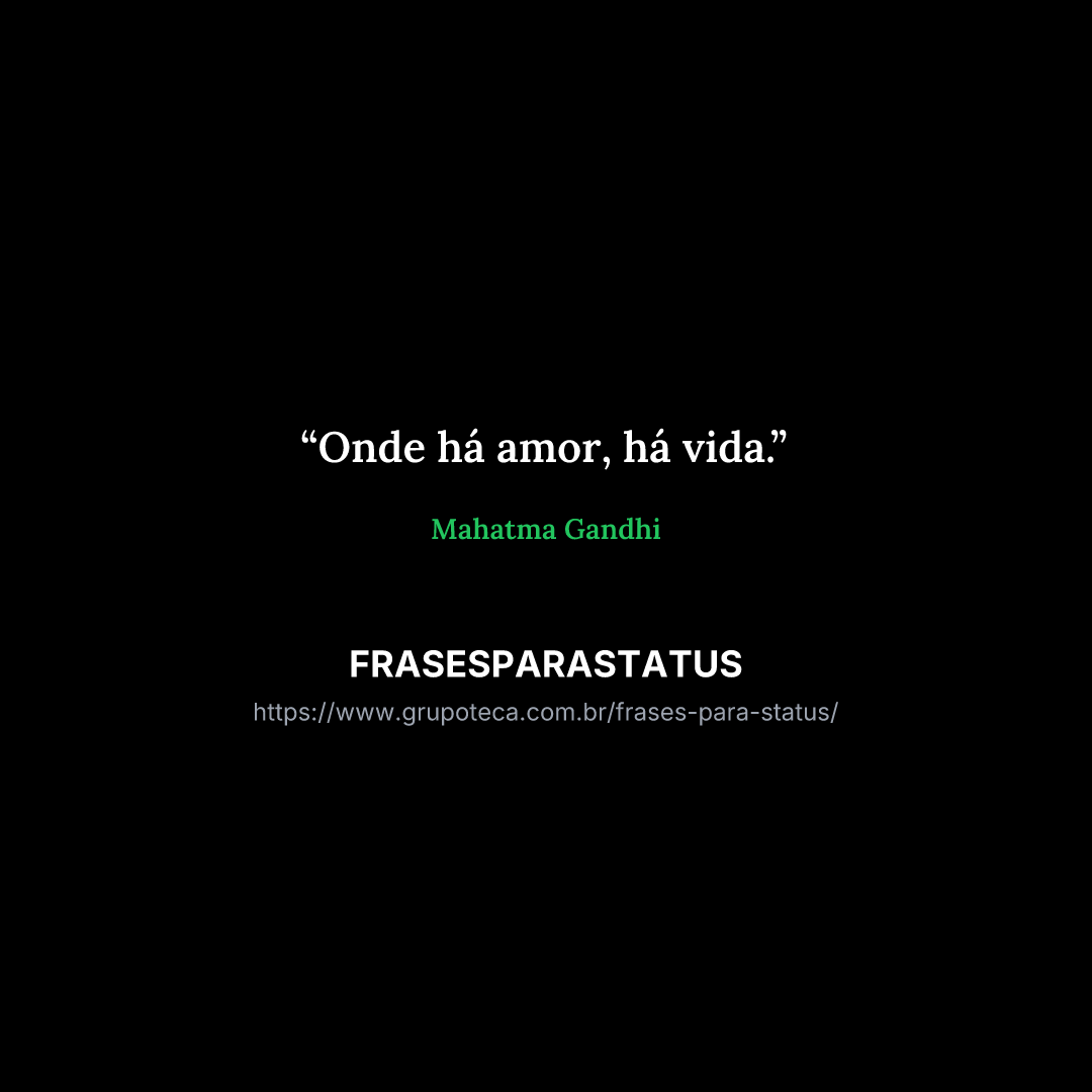 "Onde há amor, há vida."