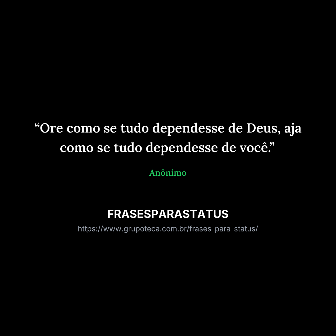 "Ore como se tudo dependesse de Deus, aja como se tudo dependesse de você."