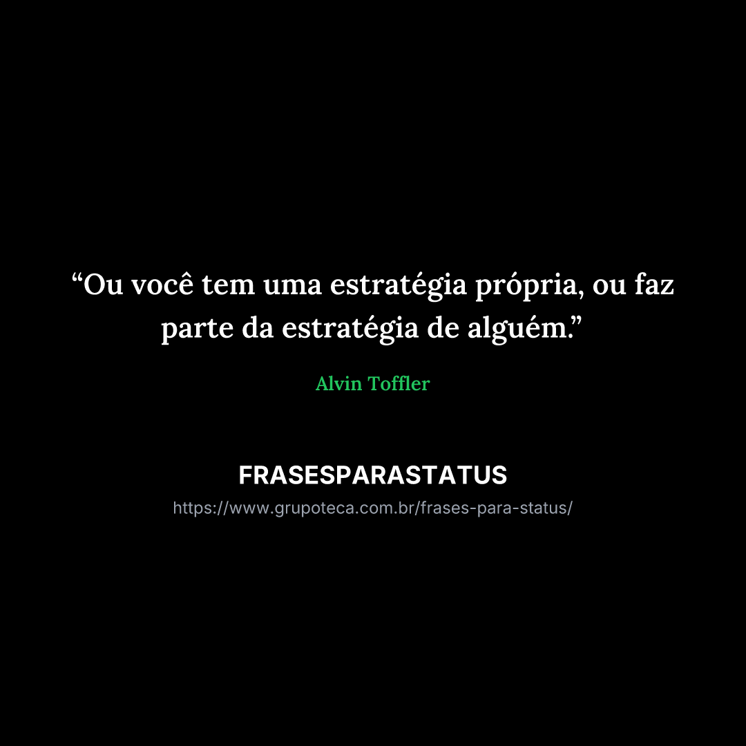 "Ou você tem uma estratégia própria, ou faz parte da estratégia de alguém."