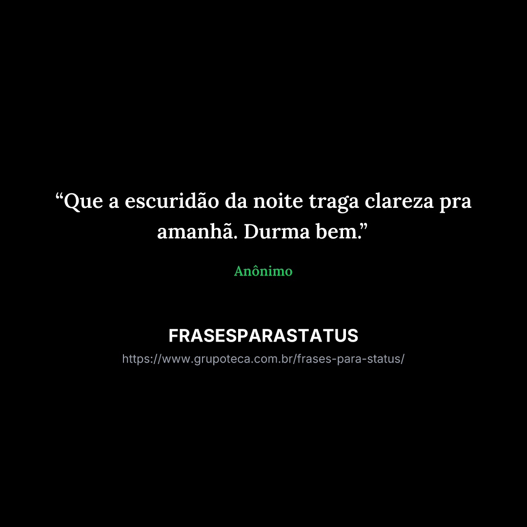 "Que a escuridão da noite traga clareza pra amanhã. Durma bem."