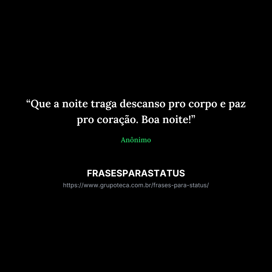 "Que a noite traga descanso pro corpo e paz pro coração. Boa noite!"