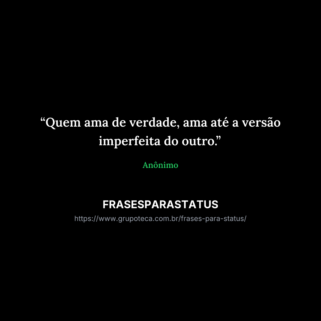 "Quem ama de verdade, ama até a versão imperfeita do outro."