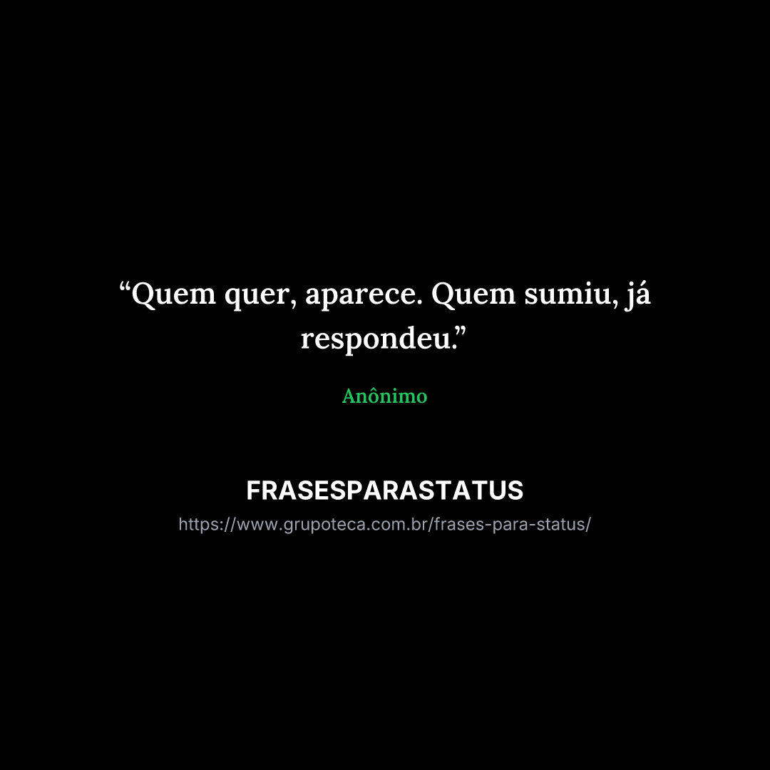 "Quem quer, aparece. Quem sumiu, já respondeu."