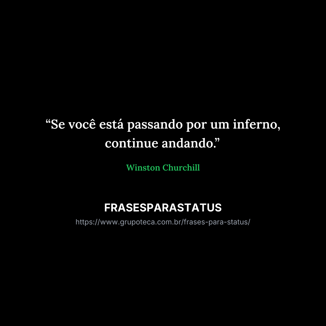 "Se você está passando por um inferno, continue andando."