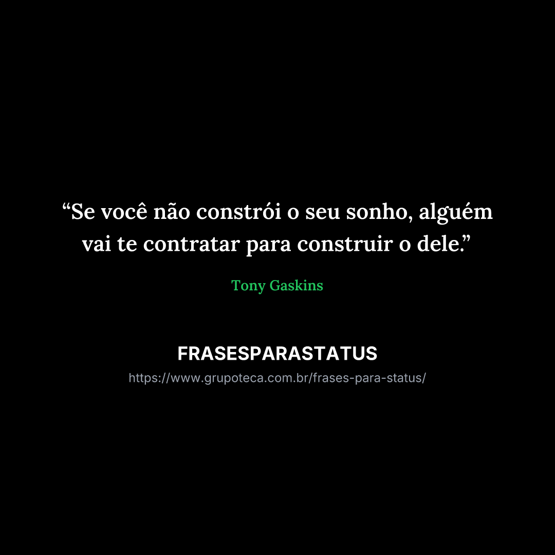 "Se você não constrói o seu sonho, alguém vai te contratar para construir o dele."