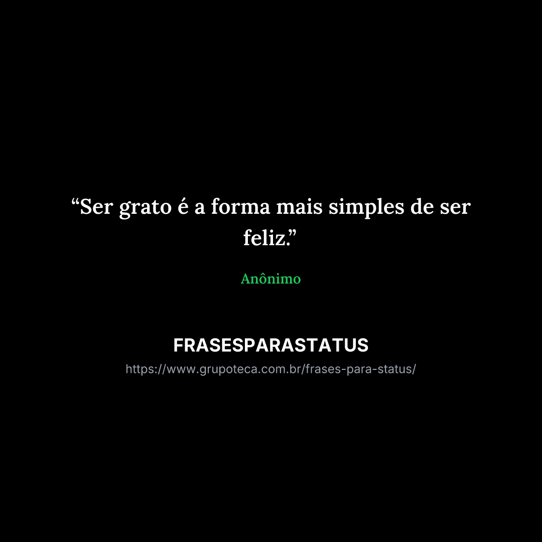 "Ser grato é a forma mais simples de ser feliz."