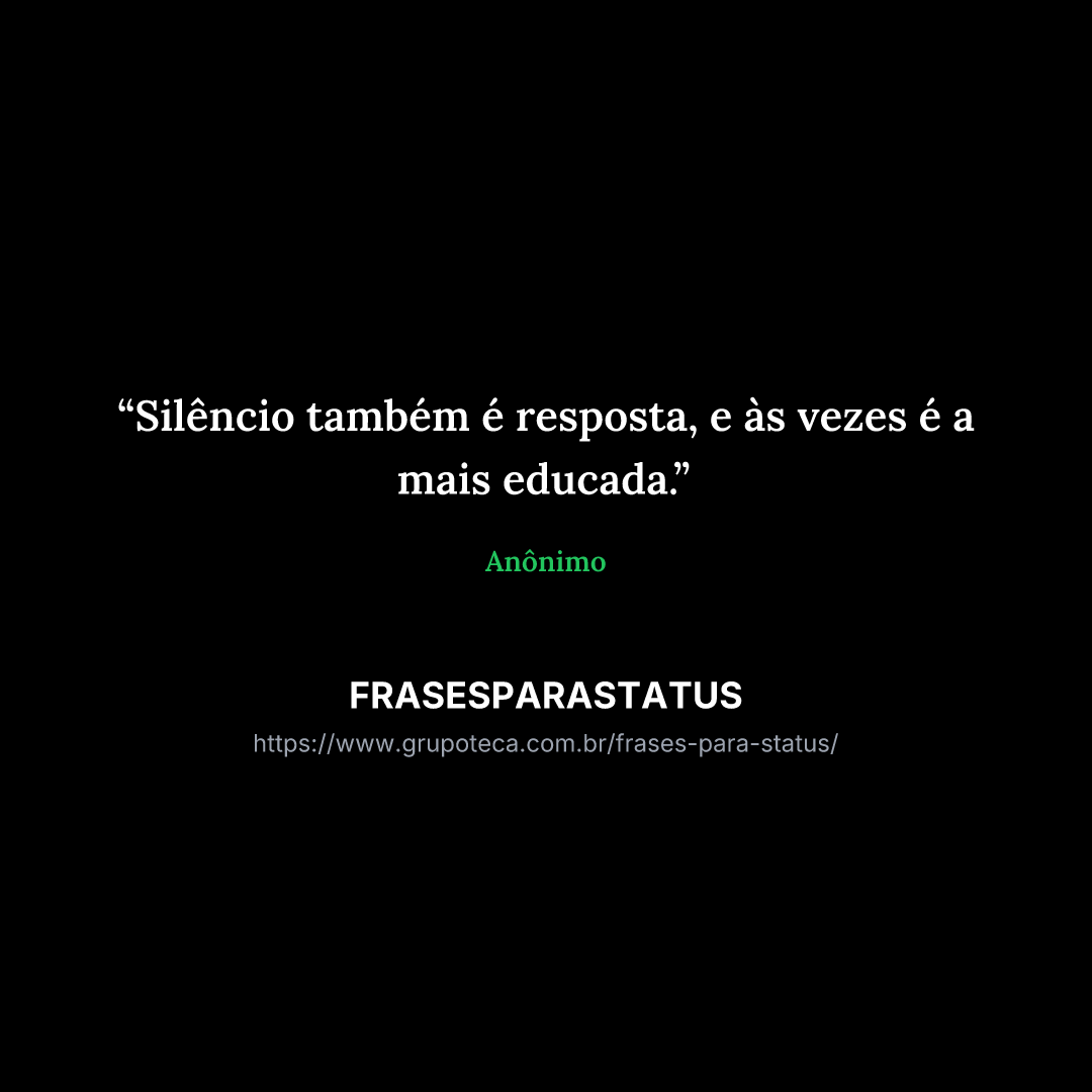 "Silêncio também é resposta, e às vezes é a mais educada."