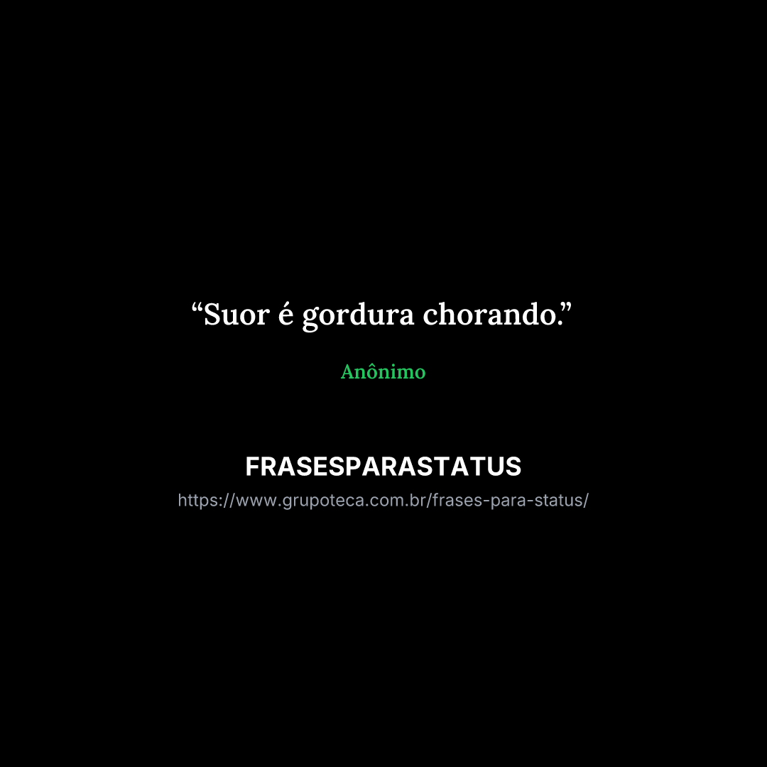 "Suor é gordura chorando."
