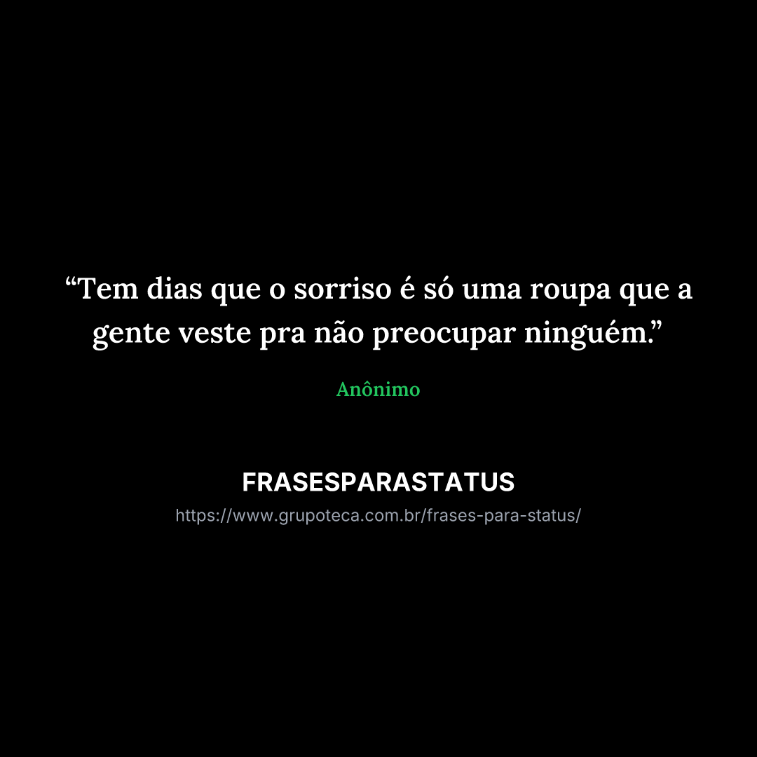 "Tem dias que o sorriso é só uma roupa que a gente veste pra não preocupar ninguém."