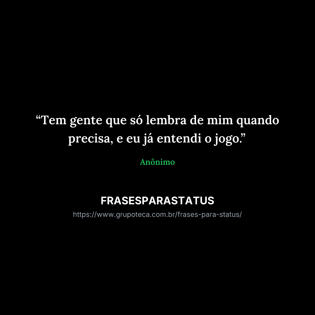 "Tem gente que só lembra de mim quando precisa, e eu já entendi o jogo."