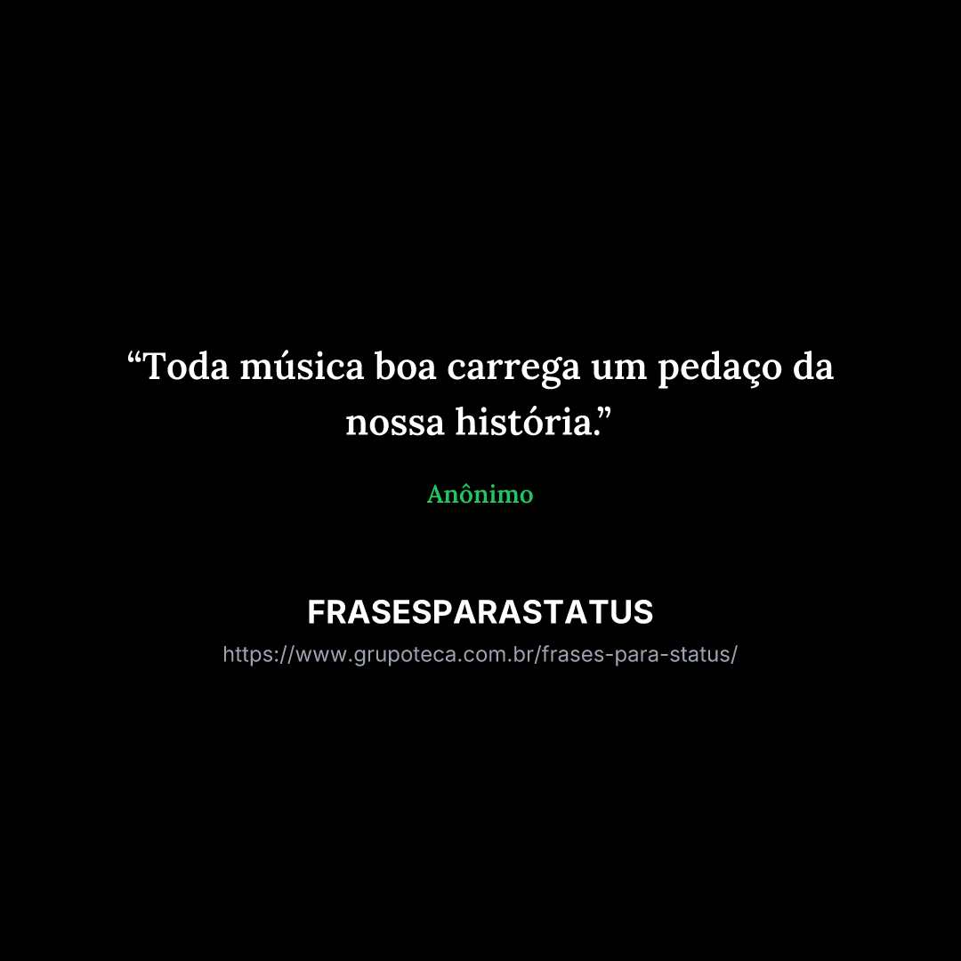 "Toda música boa carrega um pedaço da nossa história."