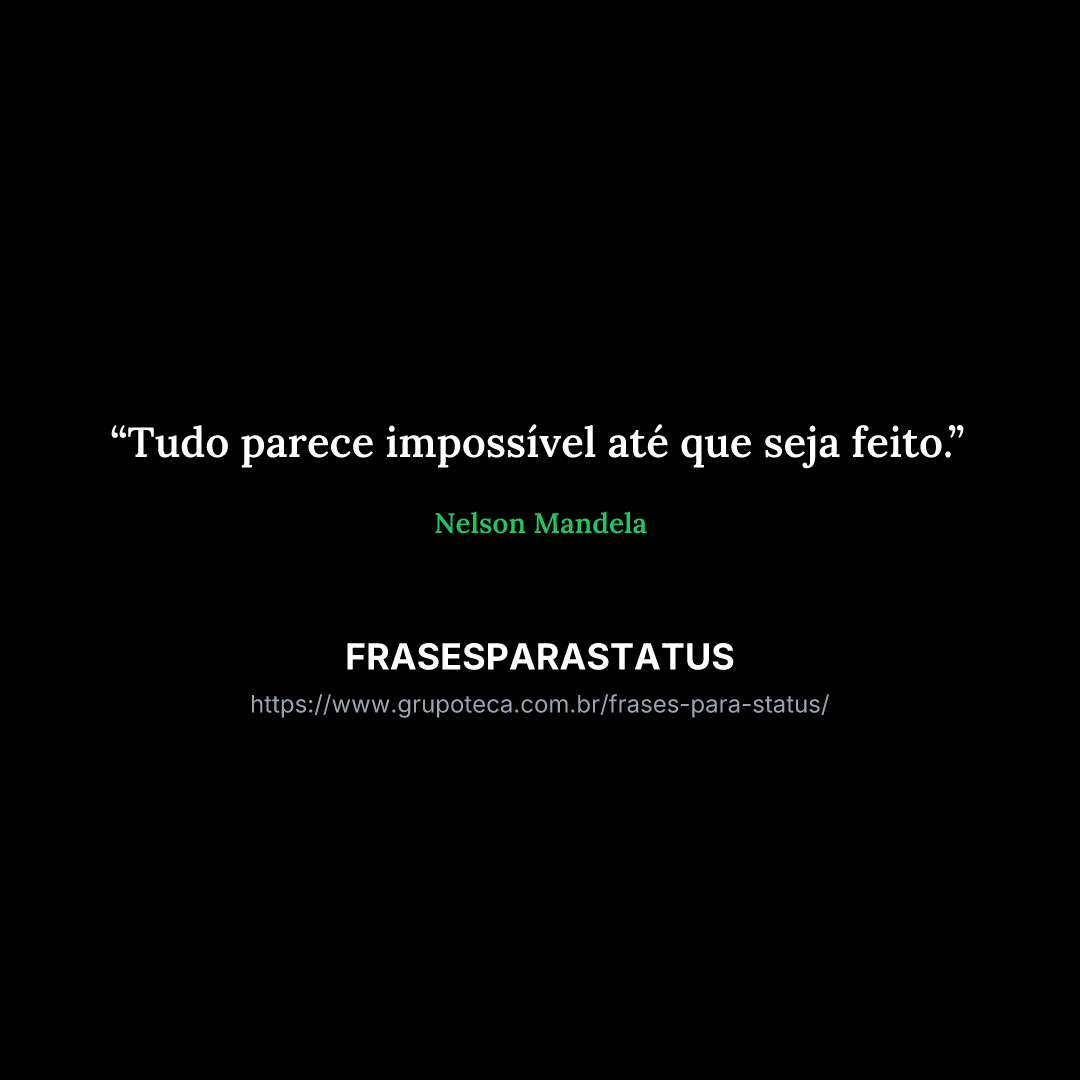 "Tudo parece impossível até que seja feito."