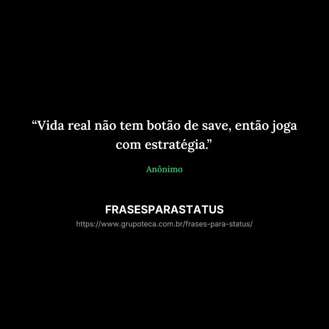"Vida real não tem botão de save, então joga com estratégia."