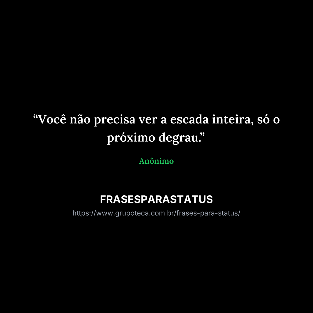 "Você não precisa ver a escada inteira, só o próximo degrau."